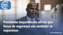 Washington Fora d’Horas: Presidente moçambicano afirma que forças de segurança vão combater os naparamas

